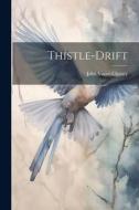Thistle-Drift di John Vance Cheney edito da LEGARE STREET PR