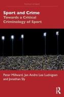 Sport And Crime di Peter Millward, Jan Andre Lee Ludvigsen, Jonathan Sly edito da Taylor & Francis Ltd