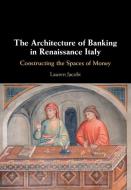 The Architecture of Banking in Renaissance             Italy di Lauren Jacobi edito da Cambridge University Press