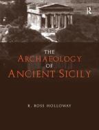 The Archaeology Of Ancient Sicily di R. Ross Holloway edito da Taylor & Francis Ltd