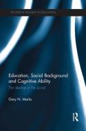 Education, Social Background and Cognitive Ability: The Decline of the Social di Gary N. Marks edito da ROUTLEDGE
