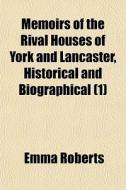 Memoirs Of The Rival Houses Of York And di Emma Roberts edito da General Books