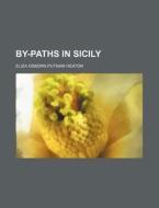 By-paths In Sicily di Eliza Osborn Putnam Heaton edito da General Books Llc