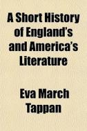 A Short History of England's and America's Literature; By Eva March Tappan di Eva March Tappan edito da Rarebooksclub.com
