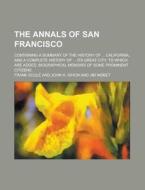 The Annals of San Francisco; Containing a Summary of the History of ... California, and a Complete History of ... Its Great City: To Which Are Added, di Frank Soul, Frank Soule edito da Rarebooksclub.com