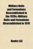 Military Units And Formations Disestablished In 1970 di Source Wikipedia edito da General Books Llc