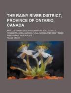 The Rainy River District, Province of Ontario, Canada; An Illustrated Description of Its Soil, Climate, Products, Area, Agricultural Capabilities and di Frank Yeigh edito da Rarebooksclub.com