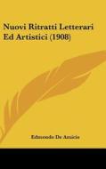 Nuovi Ritratti Letterari Ed Artistici (1908) di Edmondo De Amicis edito da Kessinger Publishing