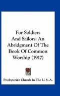 For Soldiers and Sailors: An Abridgment of the Book of Common Worship (1917) di Presbyterian Church in U S A, Presbyterian Church in the U. S. a. edito da Kessinger Publishing
