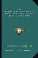 The Triumph of the Egg a Book of Impressions from American Life in Tales and Poems di Sherwood Anderson edito da Kessinger Publishing