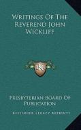 Writings of the Reverend John Wickliff di Presbyterian Board of Publication edito da Kessinger Publishing