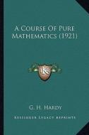 A Course of Pure Mathematics (1921) a Course of Pure Mathematics (1921) di G. H. Hardy edito da Kessinger Publishing