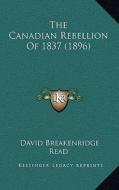 The Canadian Rebellion of 1837 (1896) di David Breakenridge Read edito da Kessinger Publishing