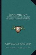 Transmission: Or Variation of Character Through the Mother (1882) di Georgiana Bruce Kirby edito da Kessinger Publishing