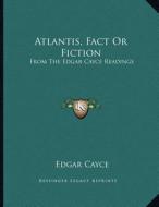 Atlantis, Fact or Fiction: From the Edgar Cayce Readings di Edgar Cayce edito da Kessinger Publishing