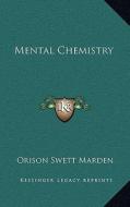 Mental Chemistry di Orison Swett Marden edito da Kessinger Publishing