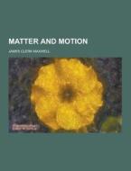 Matter And Motion di James Clerk Maxwell edito da Theclassics.us