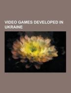 Video Games Developed In Ukraine di Source Wikipedia edito da University-press.org