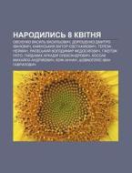 Narodylys' 8 Kvitnya: Ovsiyenko Vasyl' V di Dzherelo Wikipedia edito da Books LLC, Wiki Series
