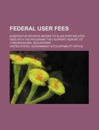 Substantive Reviews Needed To Align Port-related Fees With The Programs They Support: Report To Congressional Requesters di United States Government, Oscar Netter edito da General Books Llc