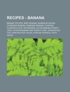 Banana Recipes, Baby Banana, Banana Blossom, Cavendish Banana, Manzano Banana, Plantain, Plantain Flour, Red Banana, Accra Banana Peanut Cake, African di Source Wikia edito da General Books Llc