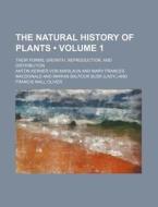 The Natural History Of Plants (volume 1 ); Their Forms, Growth, Reproduction, And Distribution di Anton Kerner Von Marilaun edito da General Books Llc