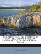 Children's Ways: Being Selections from the Author's Studies of Childhood, with Some Additional Matter di James Sully edito da Nabu Press