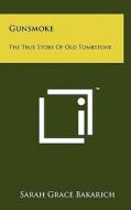 Gunsmoke: The True Story of Old Tombstone di Sarah Grace Bakarich edito da Literary Licensing, LLC