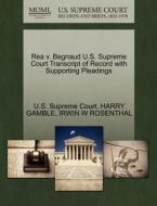Rea V. Begnaud U.s. Supreme Court Transcript Of Record With Supporting Pleadings di Harry Gamble, Irwin W Rosenthal edito da Gale, U.s. Supreme Court Records