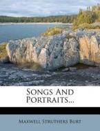 Songs and Portraits... di Maxwell Struthers Burt edito da Nabu Press