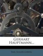 Gerhart Hauptmann Von Prof. Dr. Emil Sulger-Gebing. di Emil Sulger-Gebing edito da Nabu Press