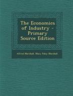 The Economics of Industry di Alfred Marshall, Mary Paley Marshall edito da Nabu Press