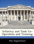 Infantry And Tank Co-operation And Training edito da Bibliogov