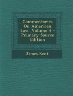 Commentaries on American Law, Volume 4 di James Kent edito da Nabu Press