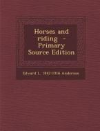 Horses and Riding di Edward L. 1842-1916 Anderson edito da Nabu Press