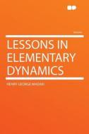 Lessons in Elementary Dynamics di Henry George Madan edito da HardPress Publishing