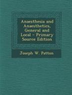 Anaesthesia and Anaesthetics, General and Local - Primary Source Edition di Joseph W. Patton edito da Nabu Press