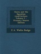 Osiris and the Egyptian Resurrection; Volume 2 di E. A. Wallis Budge edito da Nabu Press