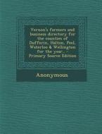 Vernon's Farmers and Business Directory for the Counties of Dufferin, Halton, Peel, Waterloo & Wellington for the Year.. di Anonymous edito da Nabu Press