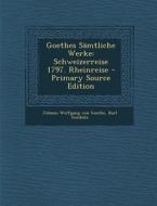 Goethes Samtliche Werke: Schweizerreise 1797. Rheinreise - Primary Source Edition di Johann Wolfgang Von Goethe, Karl Goedeke edito da Nabu Press