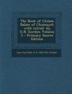 The Book of Chilam Balam of Chumayel; With Introd. by G.B. Gordon Volume 5 di Juan Jose Hofl, G. B. Gordon edito da Nabu Press