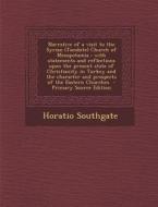 Narrative of a Visit to the Syrian (Jacobite) Church of Mesopotamia: With Statements and Reflections Upon the Present State of Christianity in Turkey di Horatio Southgate edito da Nabu Press