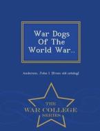 War Dogs Of The World War.. - War College Series edito da War College Series