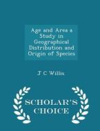 Age And Area A Study In Geographical Distribution And Origin Of Species - Scholar's Choice Edition di J C Willis edito da Scholar's Choice