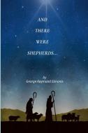 AND THERE WERE SHEPHERDS... di George Raymond Simonis edito da Lulu.com