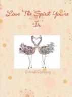 Love The Spirit You\'re In di Deborah Rodriguez edito da Lulu.com