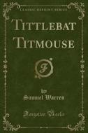 Tittlebat Titmouse (classic Reprint) di Samuel Warren edito da Forgotten Books