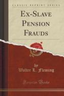 Ex-slave Pension Frauds (classic Reprint) di Walter L Fleming edito da Forgotten Books