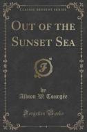Out Of The Sunset Sea (classic Reprint) di Albion W Tourgee edito da Forgotten Books
