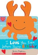 I Love You Even When You're Crabby! di Sandra Magsamen edito da CARTWHEEL BOOKS